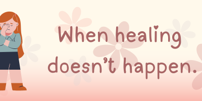When Healing Doesn’t Happen