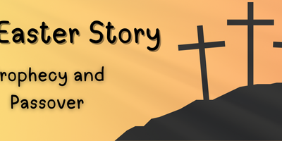 The Easter Story – Prophecy and Passover