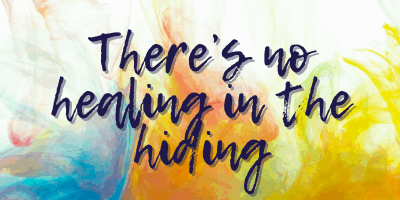 There’s no healing in the hiding