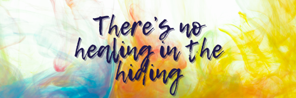 There’s no healing in the hiding